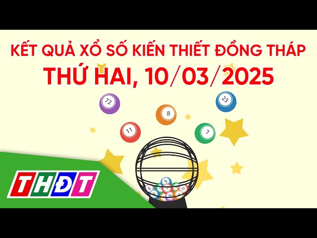 ⁣Kết quả xổ số kiến thiết tỉnh Đồng Tháp, ngày 10/3/2025 | THDT