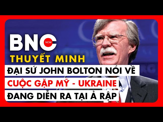 Thuyết minh: Đại sứ John Bolton nói về đàm phán Mỹ-Ukraine, NATO và hậu quả từ quyết sách của Trump