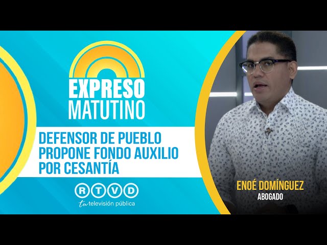 ⁣Defensor de Pueblo propone fondo auxilio por cesantía | Enoé Domínguez, Abogado