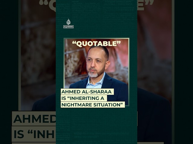 Ahmed al-Sharaa is "inheriting a nightmare situation”