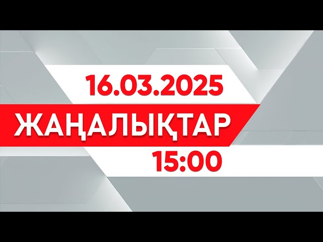 16 наурыз 2025 жыл - 15:00 жаңалықтар топтамасы