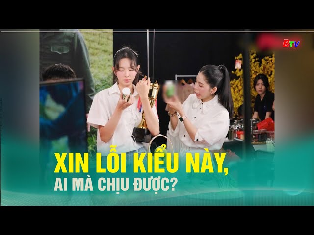 Xin lỗi kiểu này, ai mà chịu được?| BTV - TRUYỀN HÌNH BÌNH DƯƠNG