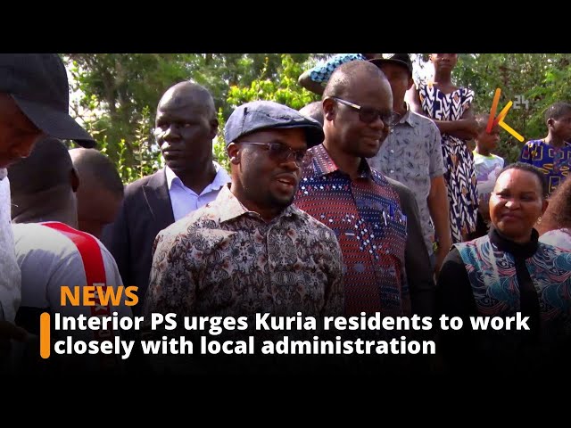 ⁣Interior PS urges Kuria residents to work closely with local administration