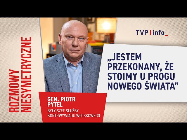 Gen. Piotr Pytel: jestem przekonany, że stoimy u progu nowego świata | ROZMOWY NIESYMETRYCZNE