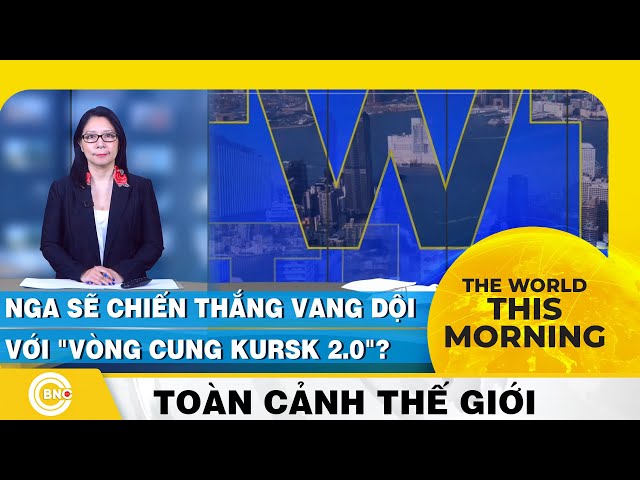 The World this Morning: Nga sẽ chiến thắng vang dội với "vòng cung Kursk 2.0"? | BNC Now