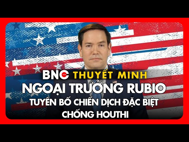 Thuyết minh: Ngoại trưởng Rubio nói về chiến dịch đặc biệt ở Biển Đỏ & trật tự thế giới | BNC No