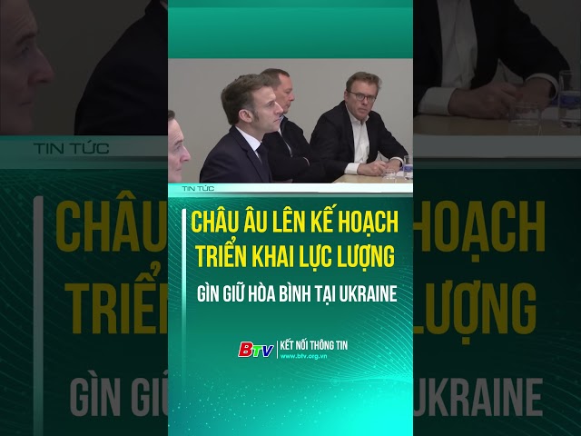 Châu Âu lên kế hoạch triển khai  lực lượng gìn giữ hòa bình tại Ukraine