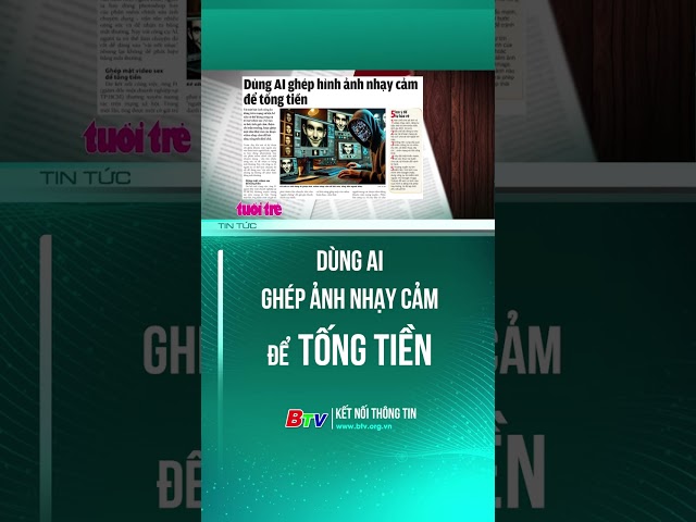 ⁣Dùng AI ghép ảnh nhạy cảm để tống tiền | BTV - TRUYỀN HÌNH BÌNH DƯƠNG