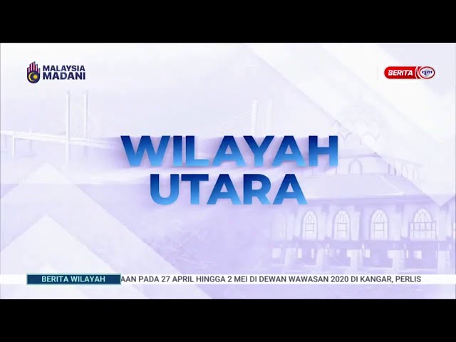 17 MAC 2025 - BERITA WILAYAH - WILAYAH UTARA