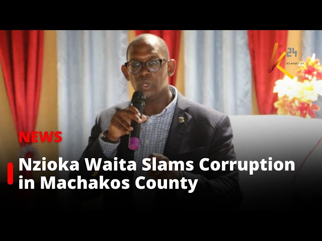 Nzioka Waita Blasts Corruption and Mismanagement in Machakos County