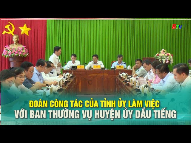 Đoàn công tác của Tỉnh ủy làm việc với Ban thường vụ Huyện ủy Dầu Tiếng