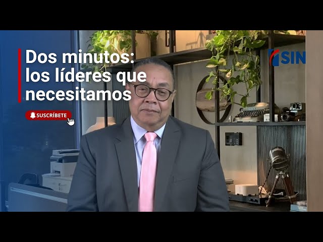 Dos minutos: los líderes que necesitamos