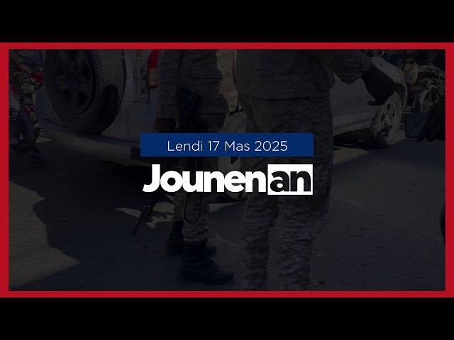 JOUNEN AN : 17 Mas 2025: Tout sa w dwe konnen sou aktialite an Ayiti